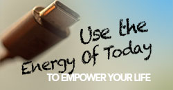 The Energy Of Today Is About Empowering Your Life!